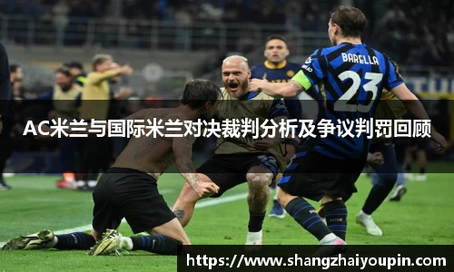 AC米兰与国际米兰对决裁判分析及争议判罚回顾