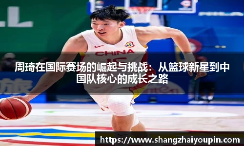 周琦在国际赛场的崛起与挑战：从篮球新星到中国队核心的成长之路