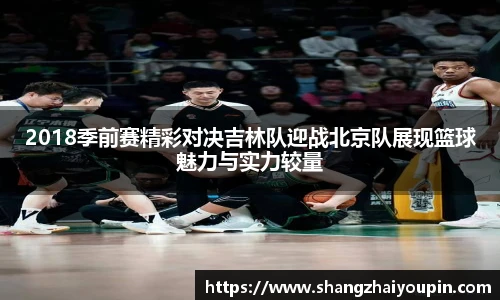 2018季前赛精彩对决吉林队迎战北京队展现篮球魅力与实力较量