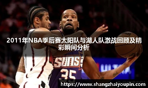 2011年NBA季后赛太阳队与湖人队激战回顾及精彩瞬间分析