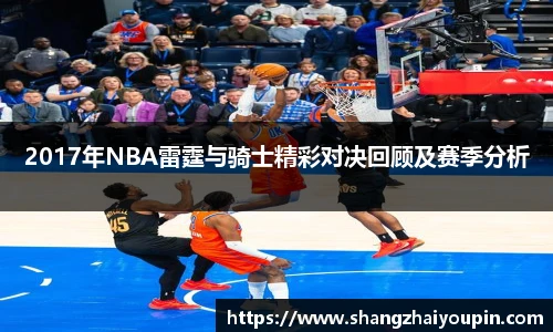 2017年NBA雷霆与骑士精彩对决回顾及赛季分析